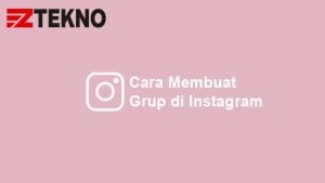 Cara Membuat Grup Di Instagram Dengan Mudah Dan Cepat