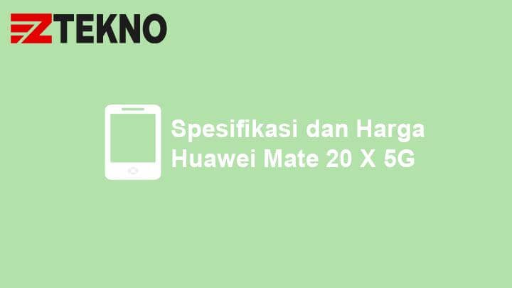 Spesifikasi dan Harga Huawei Mate 20 X 5G