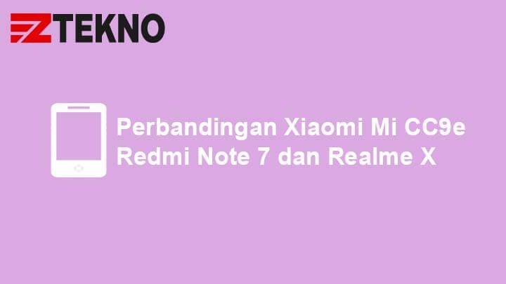 perbandingan xiaomi mi cc9e, redmi note 7 dan realme x
