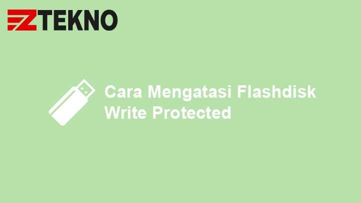 Cara Mengatasi Flashdisk Write Protected