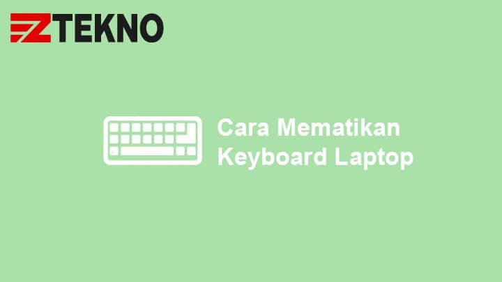 Cara Mematikan Keyboard Laptop Untuk Semua Merk dan Tipe