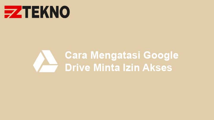 Cara Mengatasi Google Drive Minta Izin Akses