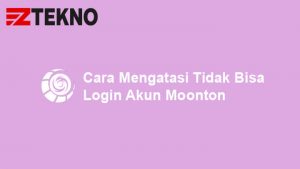 Cara Mengatasi Tidak Bisa Login Akun Moonton
